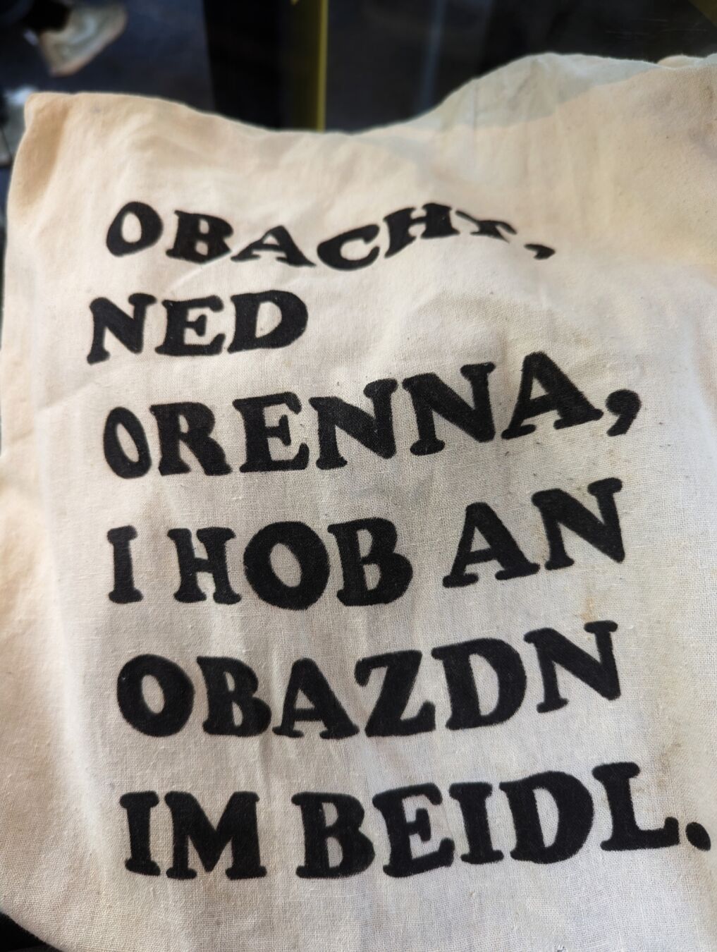 Jutebeutel mit der Aufschrift "OBACHT, NED ORENNA, I HOB AN OBAZDN IM BEIDL."