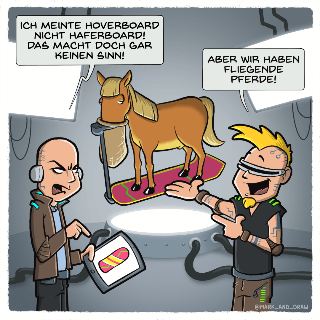 Der Cartoon zeigt einen humorvollen Dialog zwischen zwei futuristisch aussehenden Charakteren und einem Pferd, das im Hintergrund auf einem schwebenden Skateboard (Hoverboard) steht. Der Eine (links) sagt verärgert: "ICH MEINTE HOVERBOARD NICHT HAFERBOARD! DAS MACHT DOCH GAR KEINEN SINN!" Der Andere (rechts) antwortet fröhlich: "ABER WIR HABEN FLIEGENDE PFERDE!" Das Pferd steht tatsächlich auf einem pink-gelben Hoverboard und hat einen Sack Hafer ums Maul gebunden.